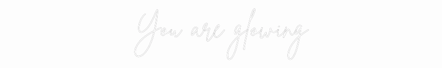 Custom Neon: You are glowing